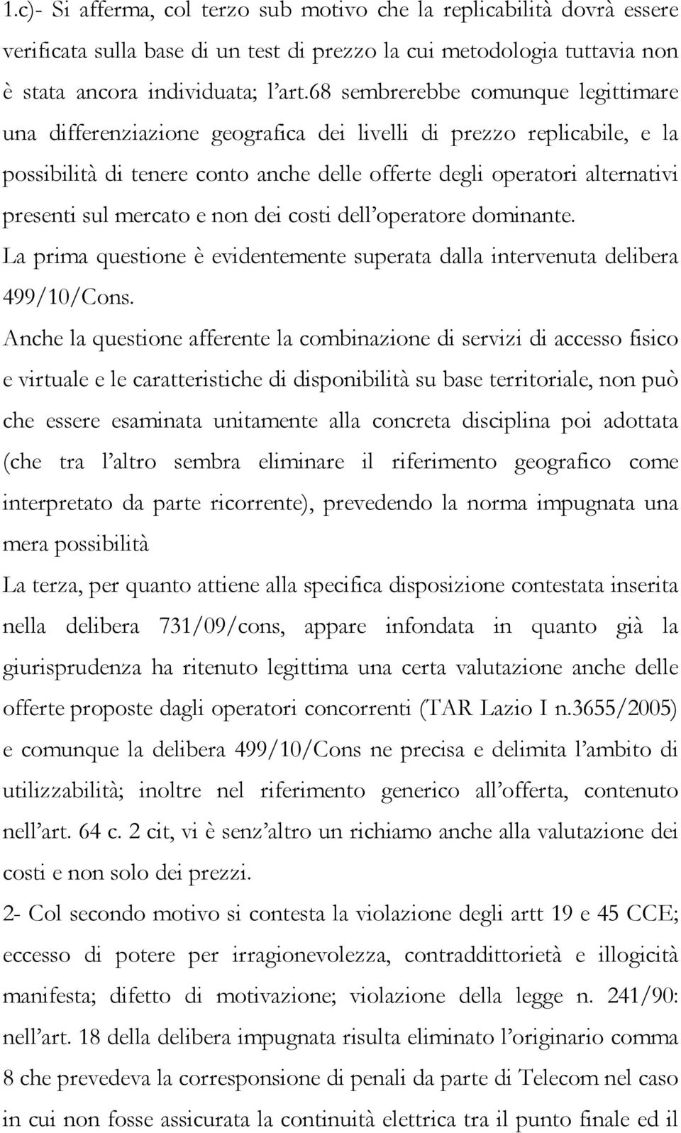 mercato e non dei costi dell operatore dominante. La prima questione è evidentemente superata dalla intervenuta delibera 499/10/Cons.