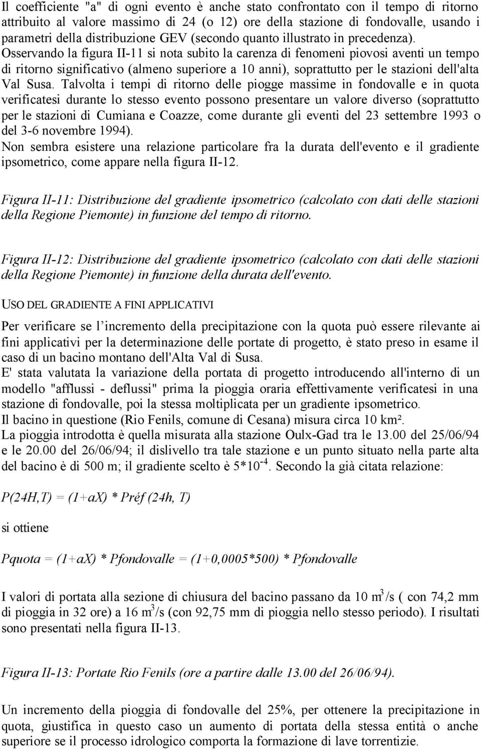 Osservando la figura II-11 si nota subito la carenza di fenomeni piovosi aventi un tempo di ritorno significativo (almeno superiore a 10 anni), soprattutto per le stazioni dell'alta Val Susa.