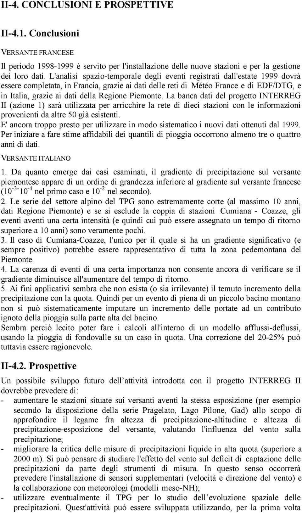 Regione Piemonte. La banca dati del progetto INTERREG II (azione 1) sarà utilizzata per arricchire la rete di dieci stazioni con le informazioni provenienti da altre 50 già esistenti.