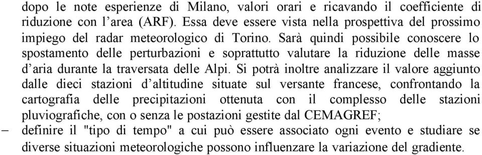 Sarà quindi possibile conoscere lo spostamento delle perturbazioni e soprattutto valutare la riduzione delle masse d aria durante la traversata delle Alpi.