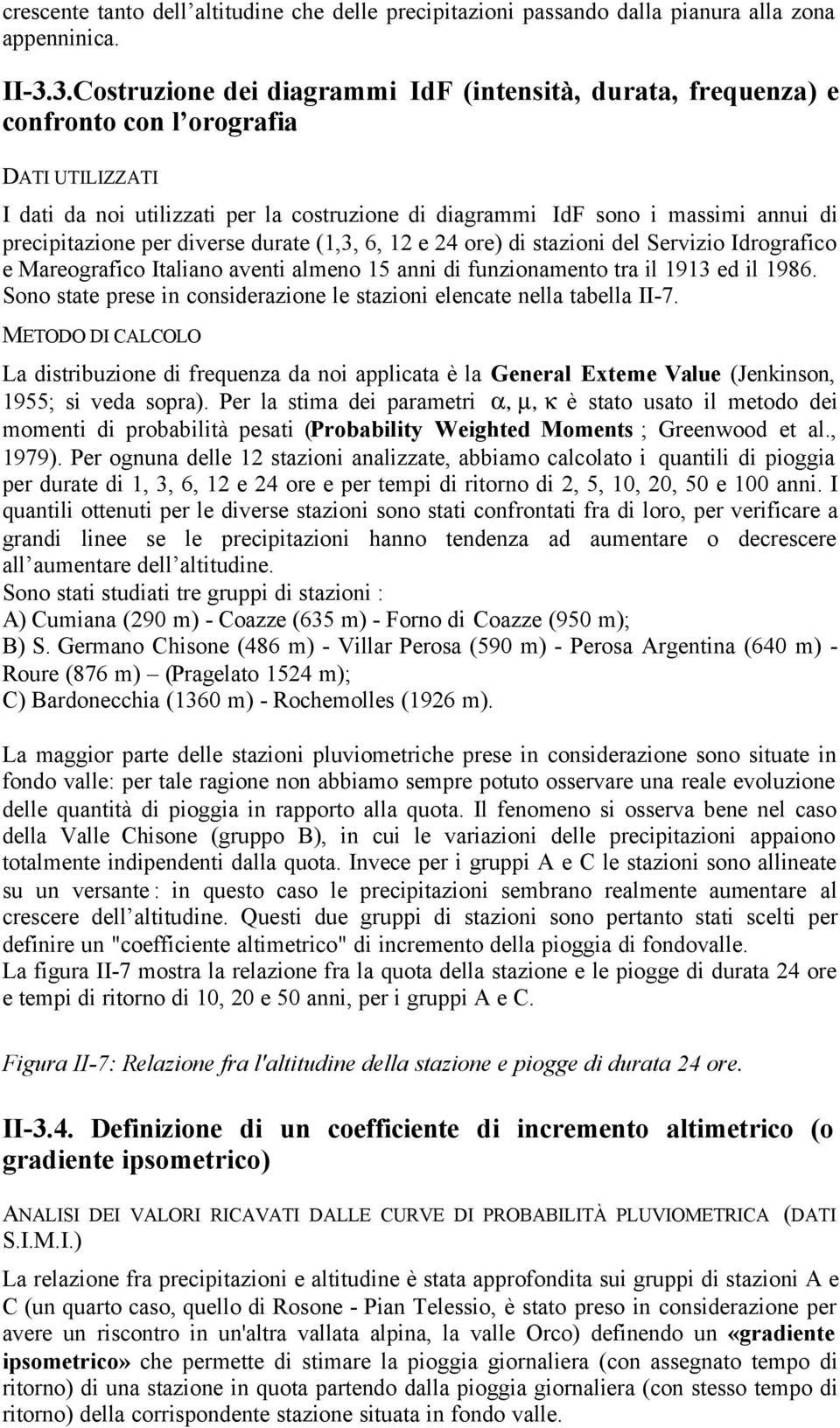 precipitazione per diverse durate (1,3, 6, 12 e 24 ore) di stazioni del Servizio Idrografico e Mareografico Italiano aventi almeno 15 anni di funzionamento tra il 1913 ed il 1986.