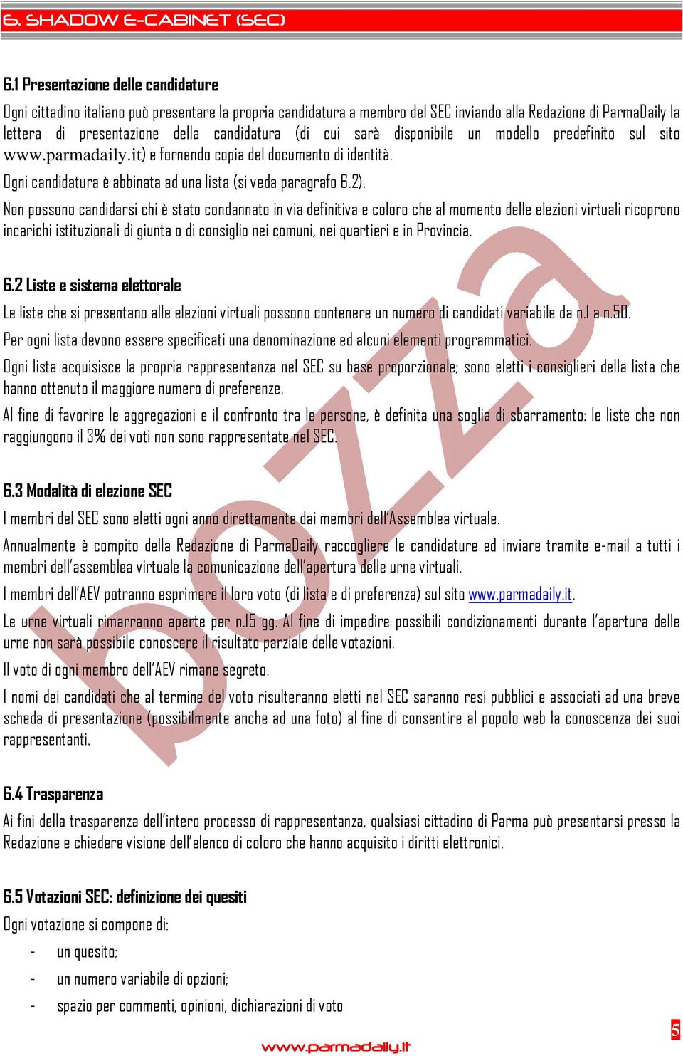 (di cui sarà disponibile un modello predefinito sul sito ) e fornendo copia del documento di identità. Ogni candidatura è abbinata ad una lista (si veda paragrafo 6.2).