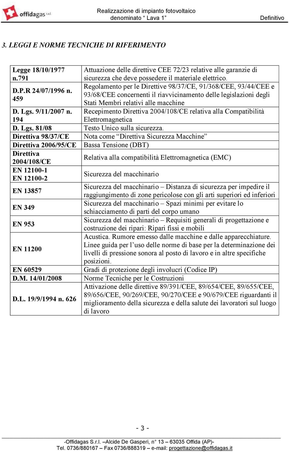 9/11/2007 n. 194 Recepimento Direttiva 2004/108/CE relativa alla Compatibilità Elettromagnetica D. Lgs. 81/08 Testo Unico sulla sicurezza.