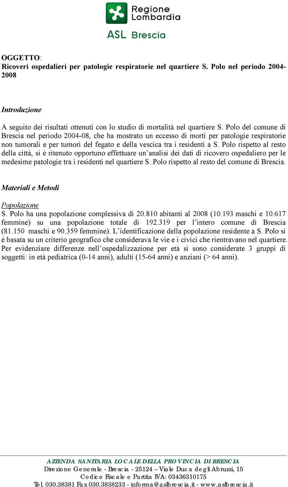 Polo rispetto al resto della città, si è ritenuto opportuno effettuare un analisi dei dati di ricovero ospedaliero per le medesime patologie tra i residenti nel quartiere S.