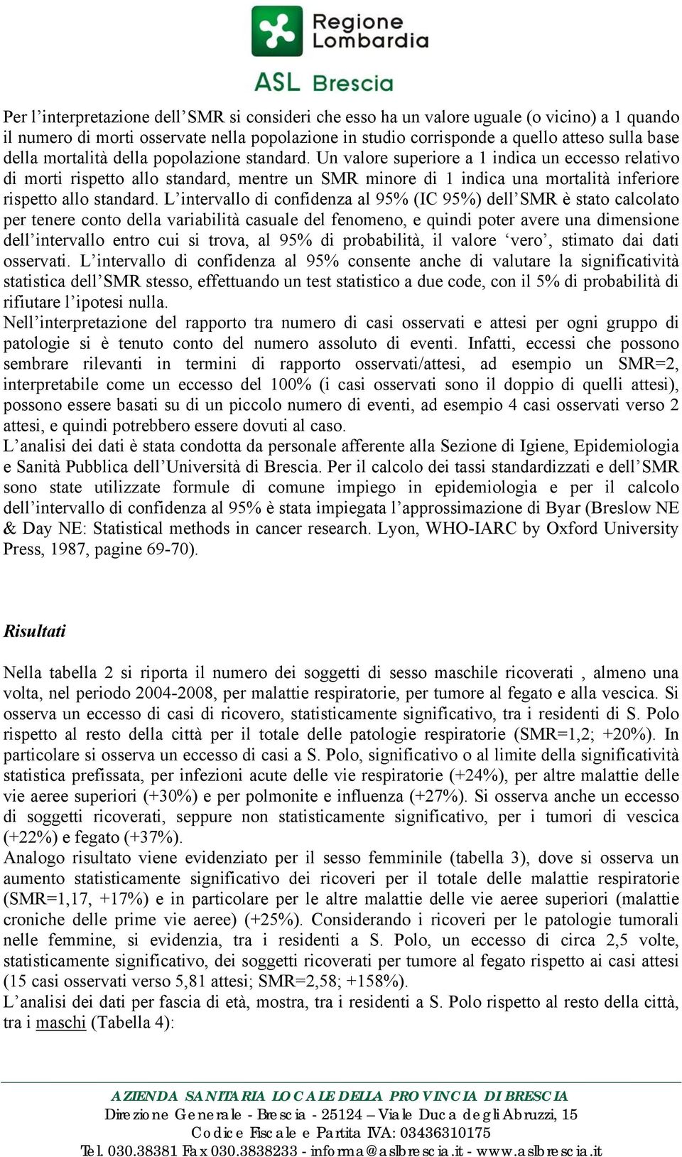 Un valore superiore a 1 indica un eccesso relativo di morti rispetto allo standard, mentre un SMR minore di 1 indica una mortalità inferiore rispetto allo standard.