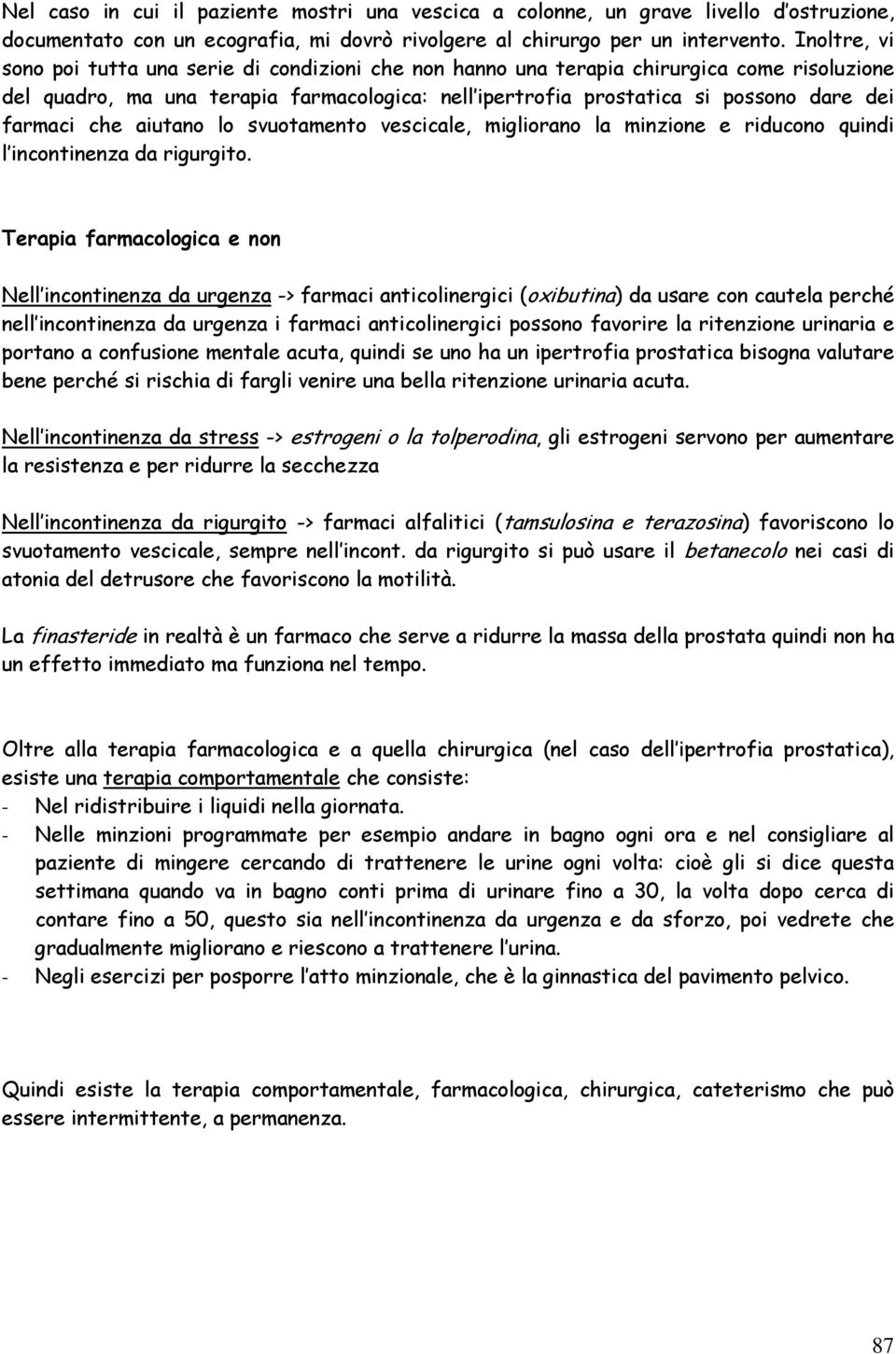 farmaci che aiutano lo svuotamento vescicale, migliorano la minzione e riducono quindi l incontinenza da rigurgito.