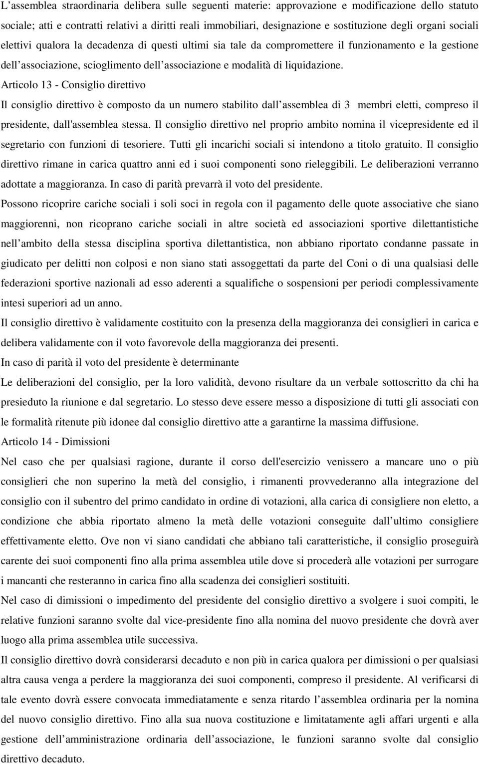 Articolo 13 - Consiglio direttivo Il consiglio direttivo è composto da un numero stabilito dall assemblea di 3 membri eletti, compreso il presidente, dall'assemblea stessa.