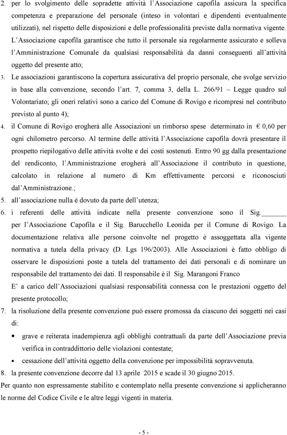 L Associazione capofila garantisce che tutto il personale sia regolarmente assicurato e solleva l Amministrazione Comunale da qualsiasi responsabilità da danni conseguenti all attività oggetto del