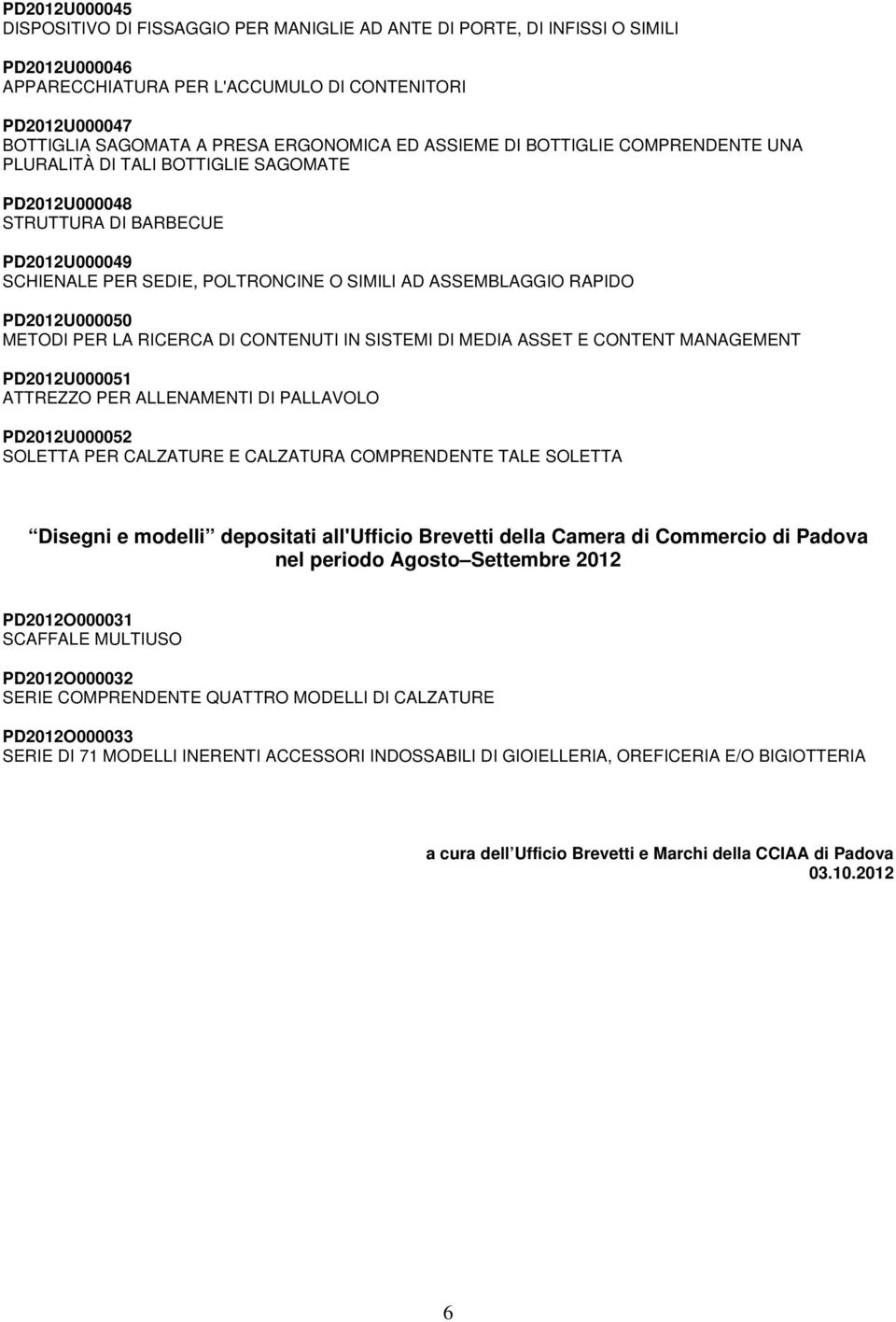 RAPIDO PD2012U000050 METODI PER LA RICERCA DI CONTENUTI IN SISTEMI DI MEDIA ASSET E CONTENT MANAGEMENT PD2012U000051 ATTREZZO PER ALLENAMENTI DI PALLAVOLO PD2012U000052 SOLETTA PER CALZATURE E