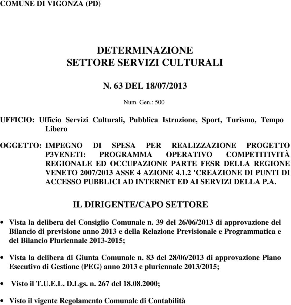 ED OCCUPAZIONE PARTE FESR DELLA REGIONE VENETO 2007/2013 ASSE 4 AZIONE 4.1.2 'CREAZIONE DI PUNTI DI ACCESSO PUBBLICI AD INTERNET ED AI SERVIZI DELLA P.A. IL DIRIGENTE/CAPO SETTORE Vista la delibera del Consiglio Comunale n.