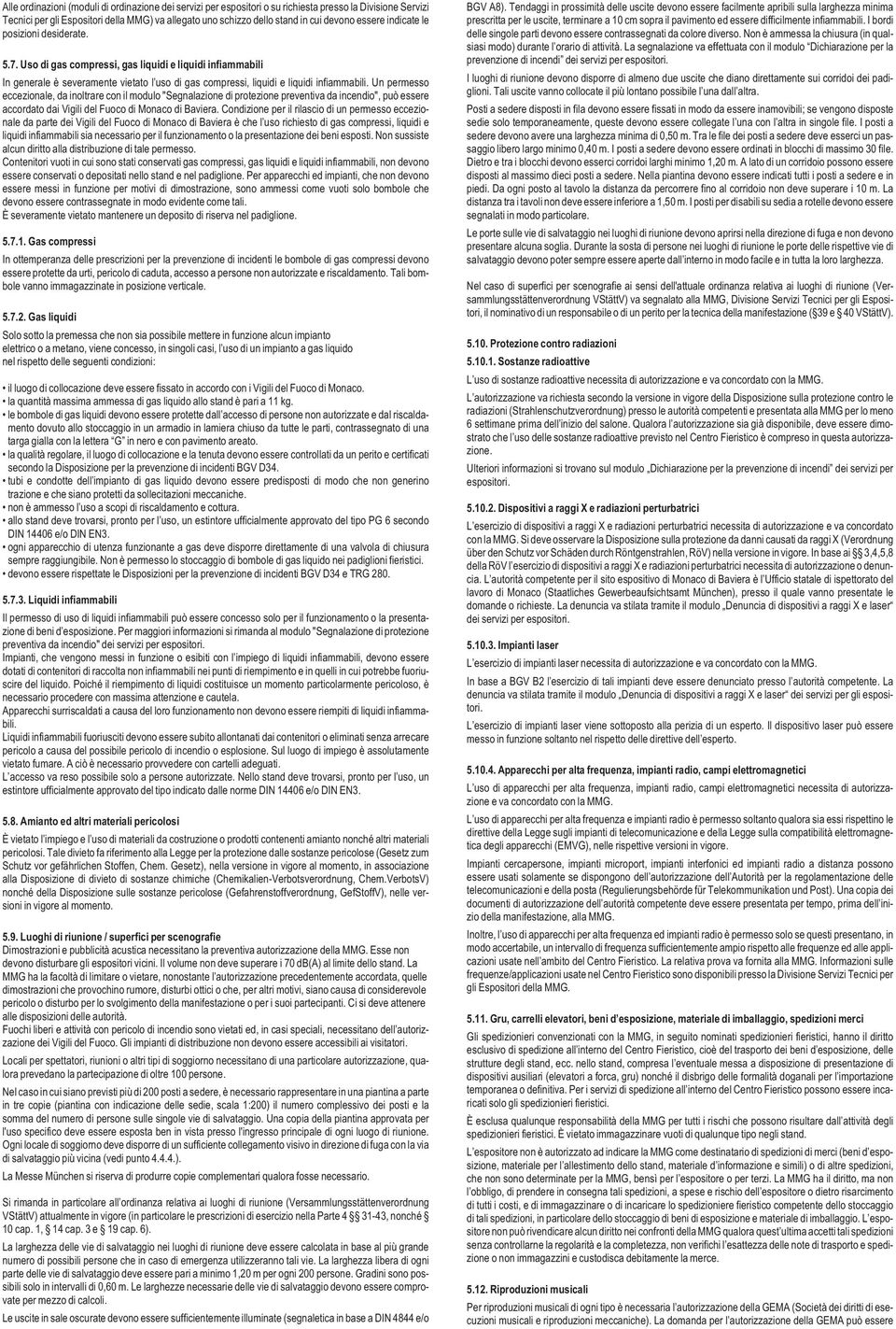 Un permesso eccezionale, da inoltrare con il modulo "Segnalazione di protezione preventiva da incendio", può essere accordato dai Vigili del Fuoco di Monaco di Baviera.