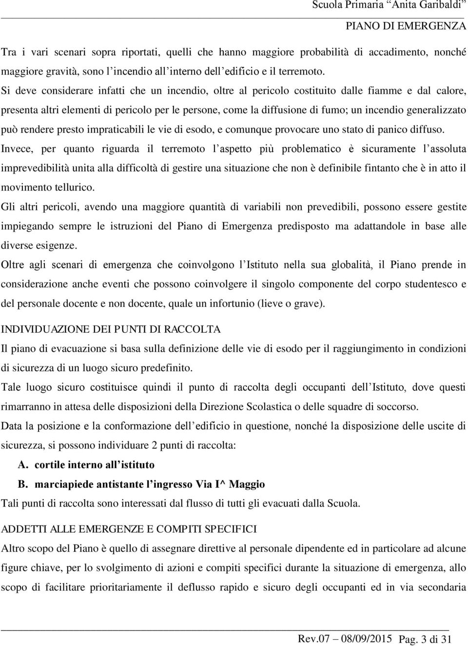 generalizzato può rendere presto impraticabili le vie di esodo, e comunque provocare uno stato di panico diffuso.