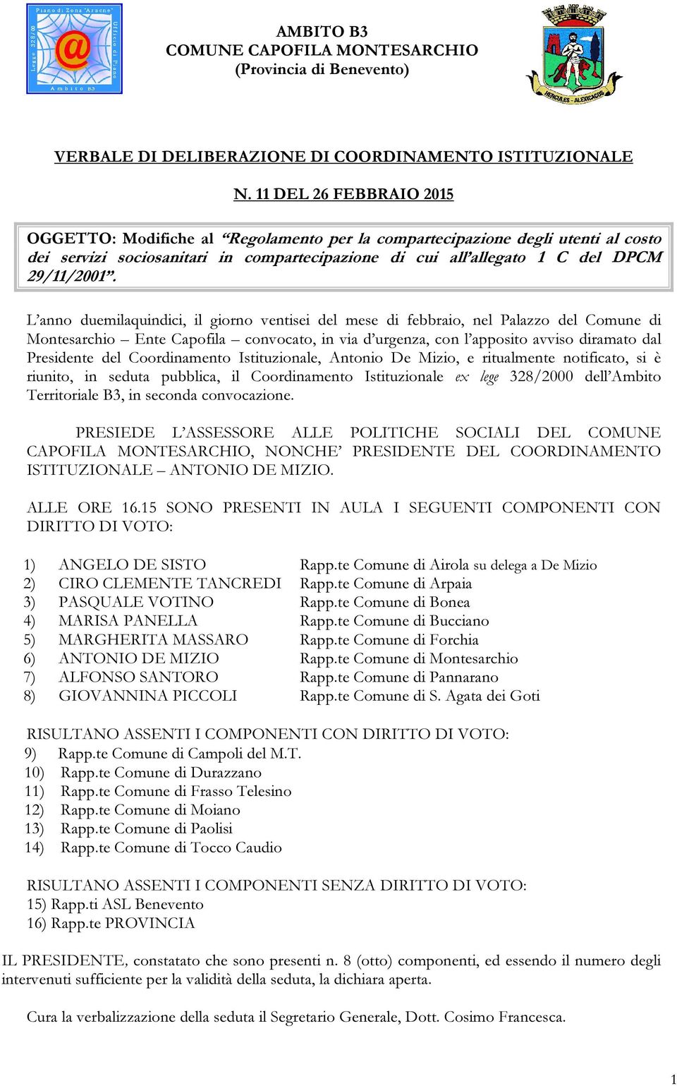 L anno duemilaquindici, il giorno ventisei del mese di febbraio, nel Palazzo del Comune di Montesarchio Ente Capofila convocato, in via d urgenza, con l apposito avviso diramato dal Presidente del