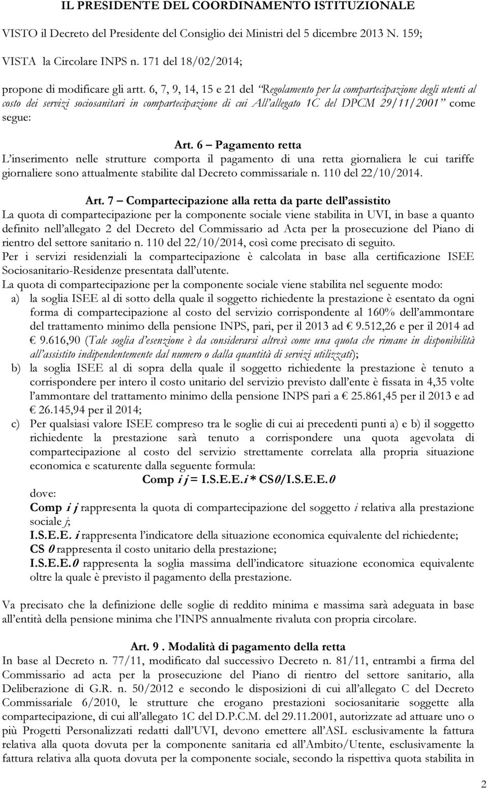 6, 7, 9, 14, 15 e 21 del Regolamento per la compartecipazione degli utenti al costo dei servizi sociosanitari in compartecipazione di cui All allegato 1C del DPCM 29/11/2001 come segue: Art.