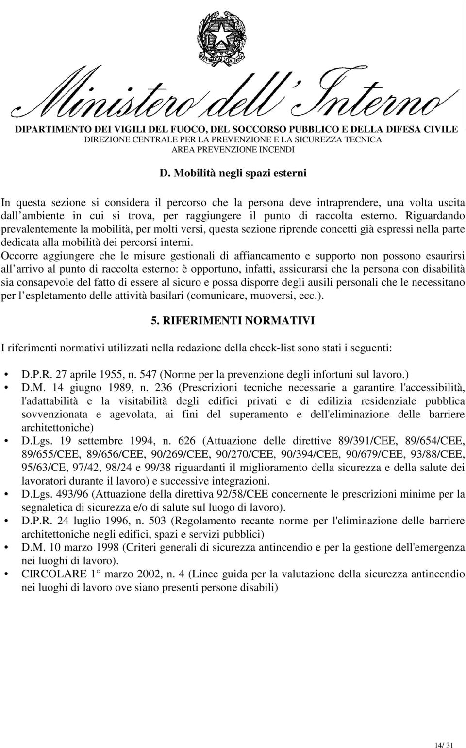 Occorre aggiungere che le misure gestionali di affiancamento e supporto non possono esaurirsi all arrivo al punto di raccolta esterno: è opportuno, infatti, assicurarsi che la persona con disabilità