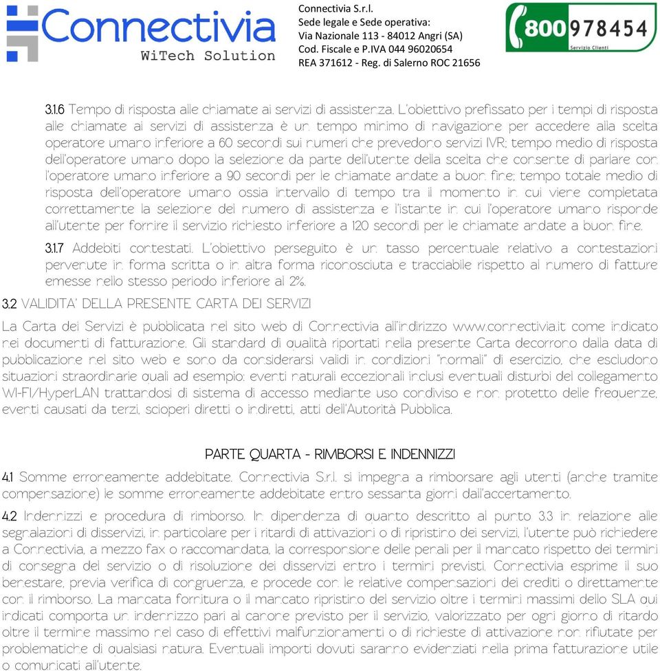 prevedono servizi IVR; tempo medio di risposta dell'operatore umano dopo la selezione da parte dell'utente della scelta che consente di parlare con l'operatore umano inferiore a 90 secondi per le