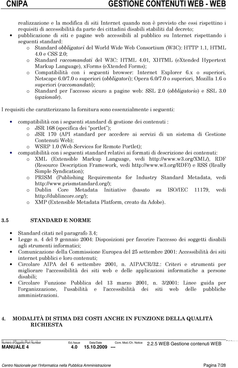 0; o Standard raccomandati del W3C: HTML 4.01, XHTML (extended Hypertext o Markup Language), xforms (extended Forms); Compatibilità con i seguenti browser: Internet Explorer 6.