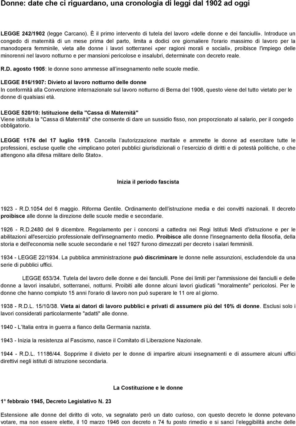 ragioni morali e sociali», proibisce l'impiego delle minorenni nel lavoro notturno e per mansioni pericolose e insalubri, determinate con decreto reale. R.D.