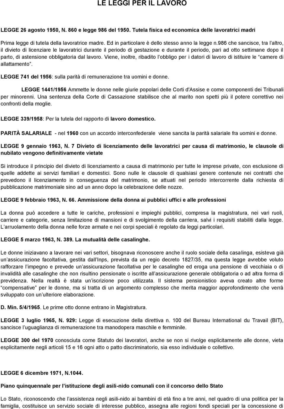 986 che sancisce, tra l altro, il divieto di licenziare le lavoratrici durante il periodo di gestazione e durante il periodo, pari ad otto settimane dopo il parto, di astensione obbligatoria dal