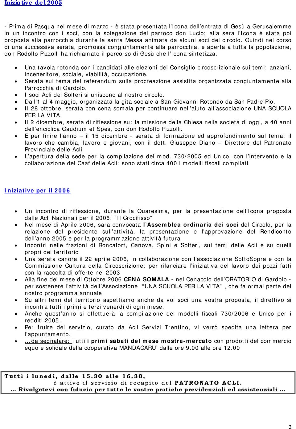 Quindi nel corso di una successiva serata, promossa congiuntamente alla parrocchia, e aperta a tutta la popolazione, don Rodolfo Pizzolli ha richiamato il percorso di Gesù che l Icona sintetizza.