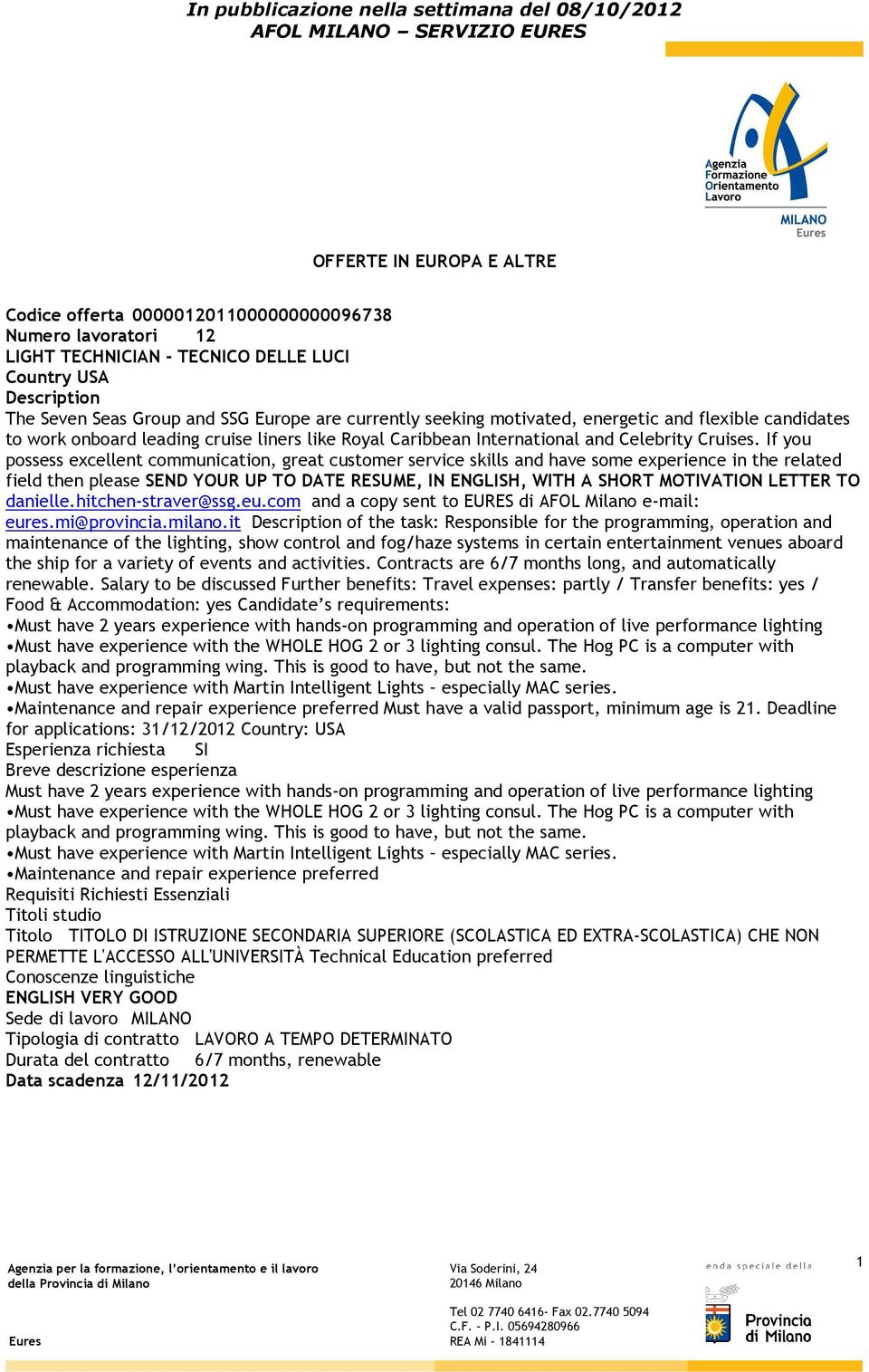 If you possess excellent communication, great customer service skills and have some experience in the related field then please SEND YOUR UP TO DATE RESUME, IN ENGLISH, WITH A SHORT MOTIVATION LETTER