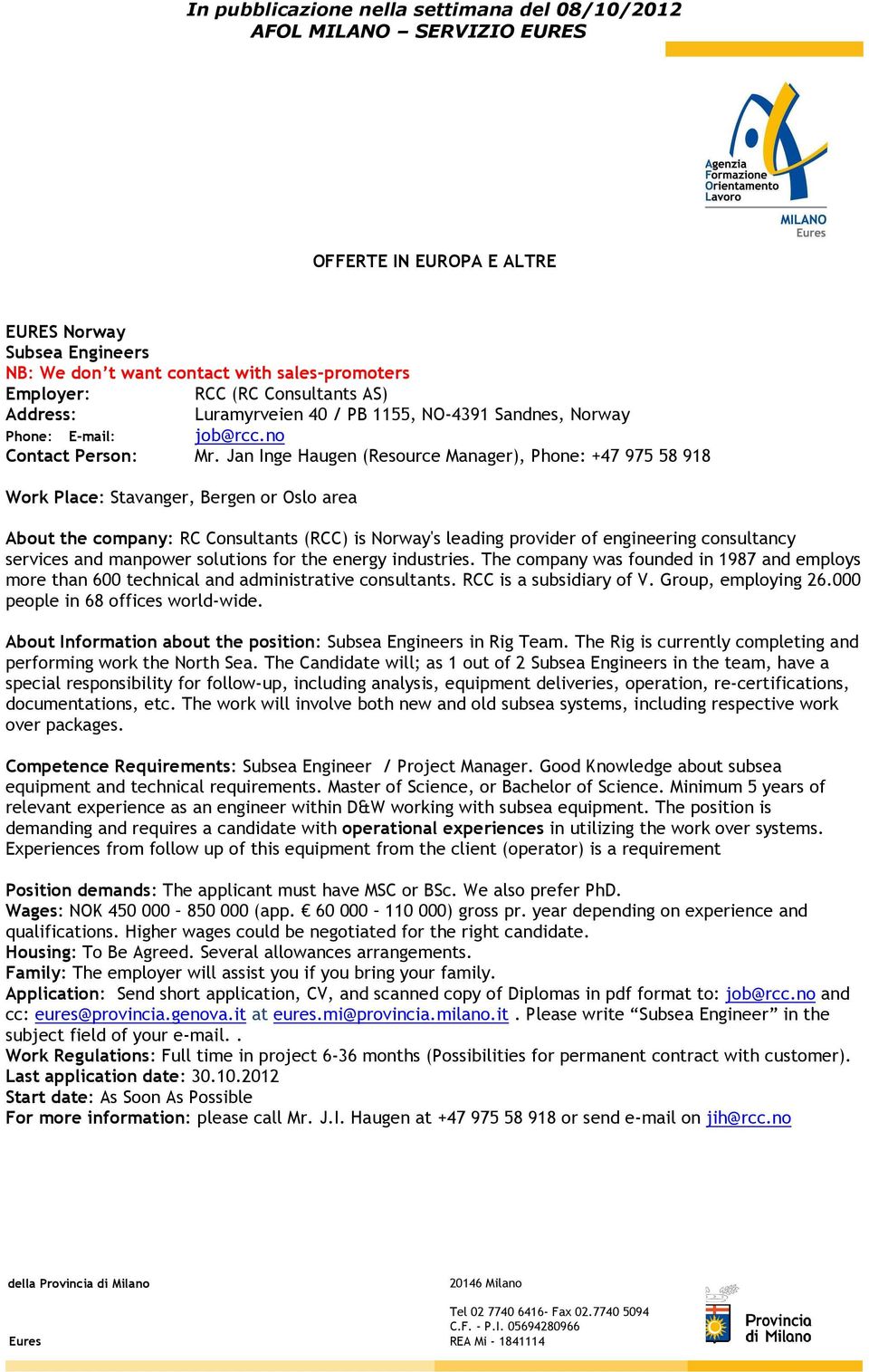 Jan Inge Haugen (Resource Manager), Phone: +47 975 58 918 Work Place: Stavanger, Bergen or Oslo area About the company: RC Consultants (RCC) is Norway's leading provider of engineering consultancy