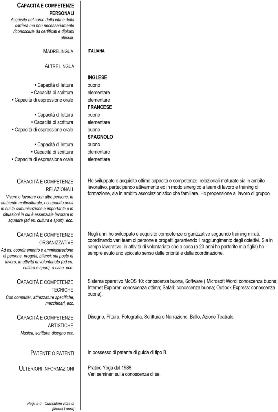 Capacità di scrittura Capacità di espressione orale INGLESE FRANCESE SPAGNOLO RELAZIONALI Vivere e lavorare con altre persone, in ambiente multiculturale, occupando posti in cui la comunicazione è