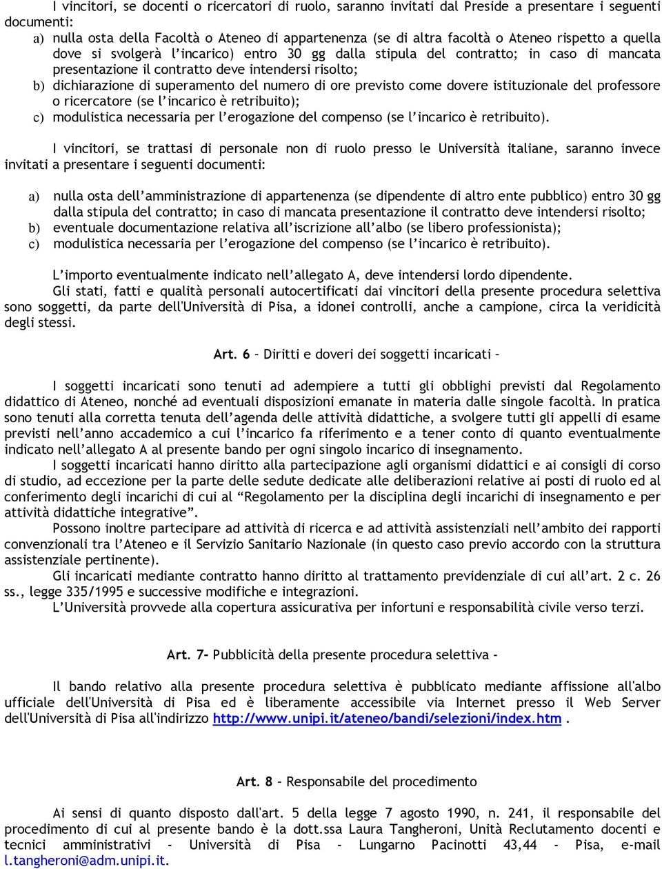 numero di ore previsto come dovere istituzionale del professore o ricercatore (se l incarico è retribuito); c) modulistica necessaria per l erogazione del compenso (se l incarico è retribuito).