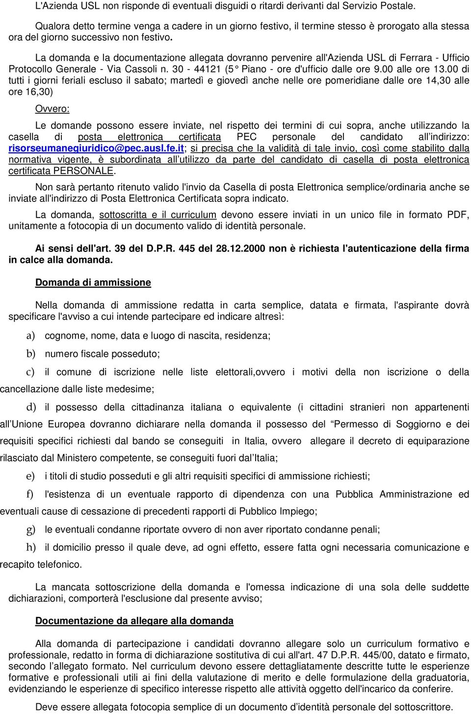 La domanda e la documentazione allegata dovranno pervenire all'azienda USL di Ferrara - Ufficio Protocollo Generale - Via Cassoli n. 30-44121 (5 Piano - ore d'ufficio dalle ore 9.00 alle ore 13.