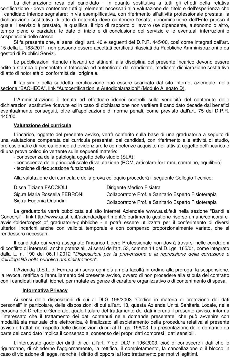 l'esatta denominazione dell'ente presso il quale il servizio è prestato, la qualifica, il tipo di rapporto di lavoro (se dipendente, autonomo o altro, tempo pieno o parziale), le date di inizio e di