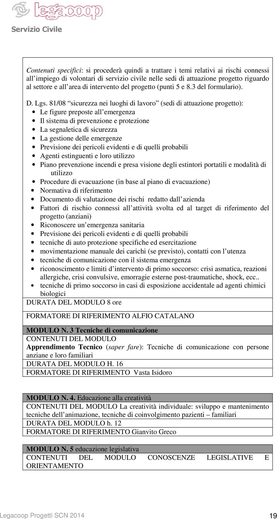 8/08 sicurezza nei luoghi di lavoro (sedi di attuazione progetto): Le figure preposte all emergenza Il sistema di prevenzione e protezione La segnaletica di sicurezza La gestione delle emergenze