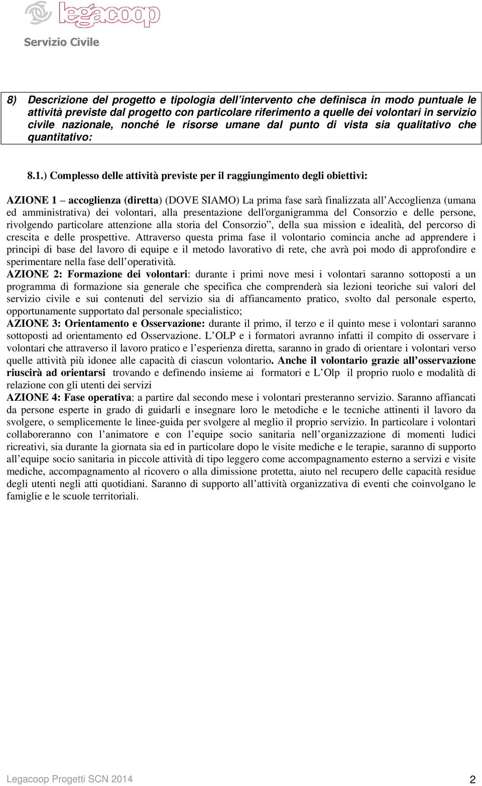 .) Complesso delle attività previste per il raggiungimento degli obiettivi: AZIONE accoglienza (diretta) (DOVE SIAMO) La prima fase sarà finalizzata all Accoglienza (umana ed amministrativa) dei