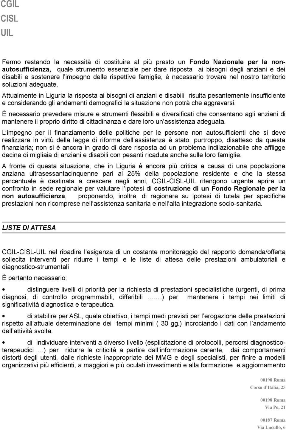 Attualmente in Liguria la risposta ai bisogni di anziani e disabili risulta pesantemente insufficiente e considerando gli andamenti demografici la situazione non potrà che aggravarsi.