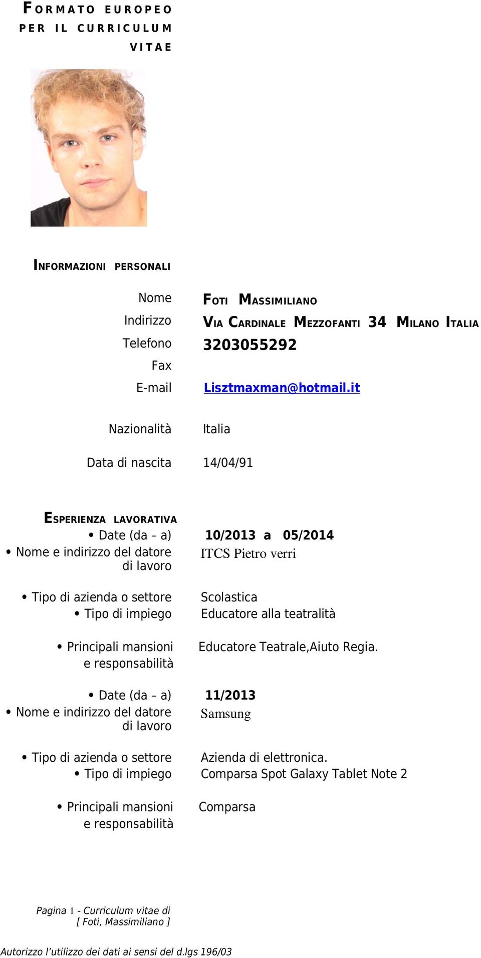 it Nazionalità Italia Data di nascita 14/04/91 Date (da a) 10/2013 a 05/2014 Nome e indirizzo del datore ITCS Pietro verri Principali mansioni e