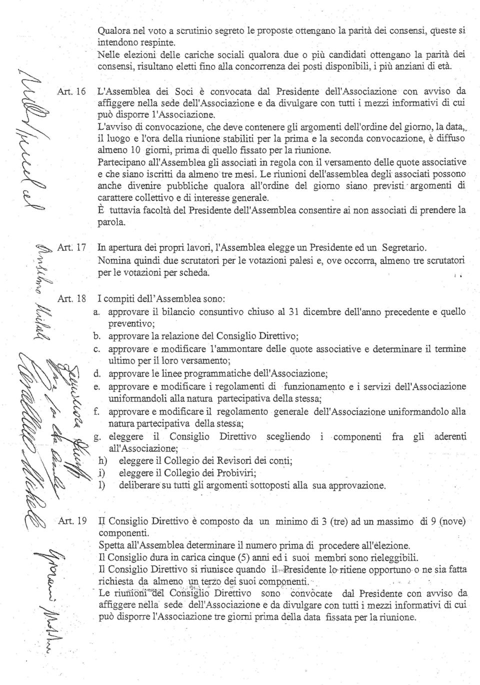 L'Assembea dei Soci è convocata da Presidente de'associazione con avviso da affiggere nea sede de'associazione e da divugare con tutti i mezzi informativi di cui può disporre 'Associazione.