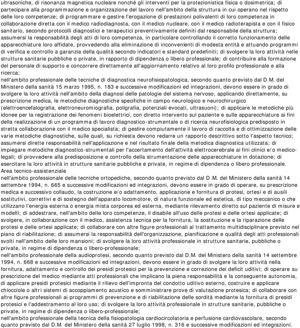 radiodiagnosta, con il medico nucleare, con il medico radioterapista e con il fisico sanitario, secondo protocolli diagnostici e terapeutici preventivamente definiti dal responsabile della struttura;