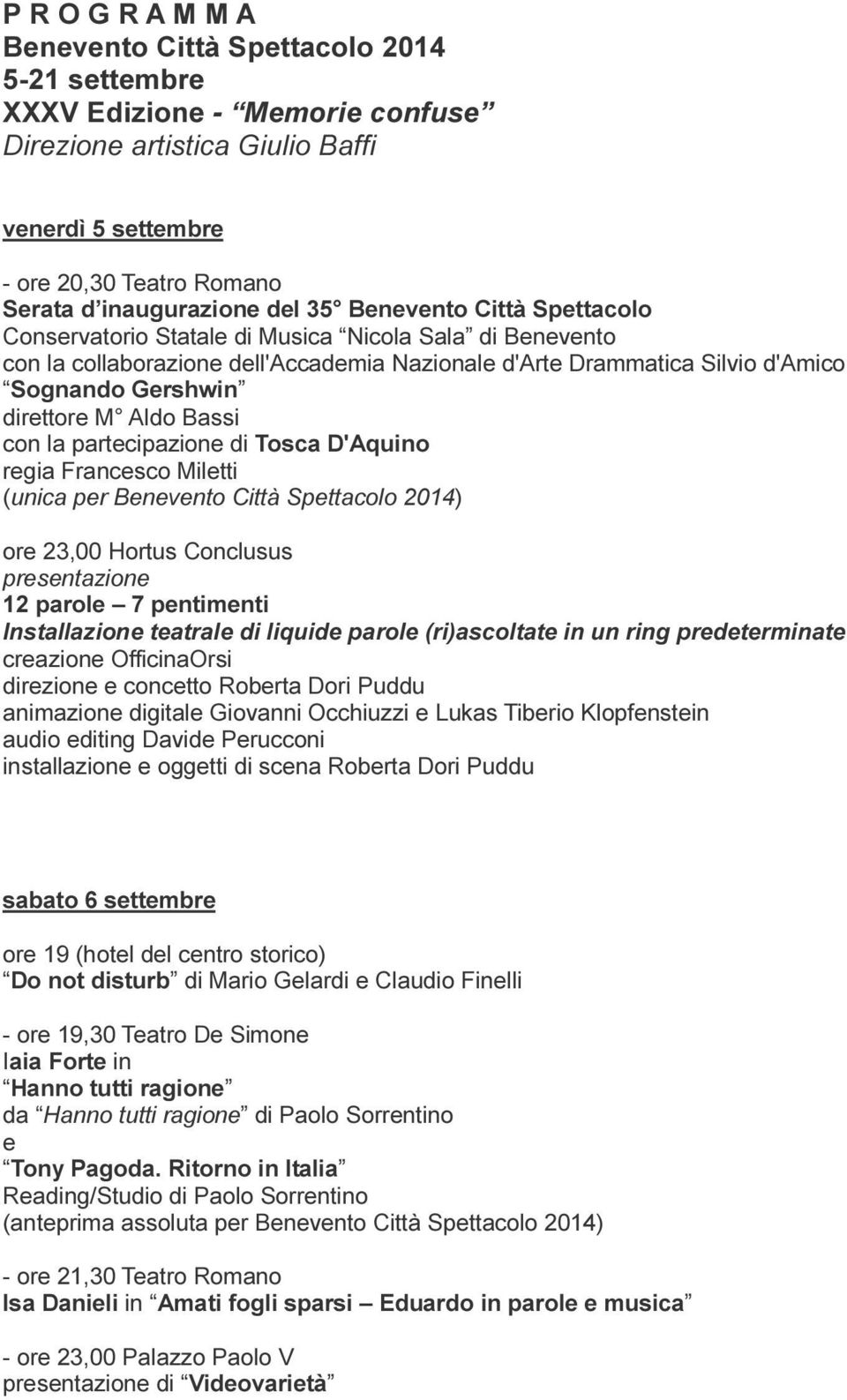 regia Francesco Miletti (unica per Benevento Città Spettacolo 2014) ore 23,00 Hortus Conclusus presentazione 12 parole 7 pentimenti Installazione teatrale di liquide parole (ri)ascoltate in un ring