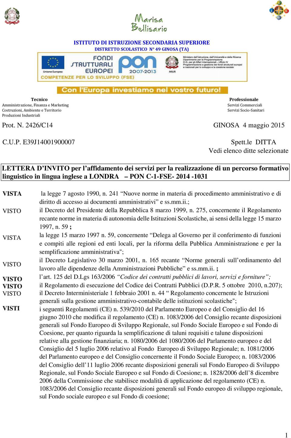 le DITTA Vedi elenco ditte selezionate LETTERA D INVITO per l affidamento dei servizi per la realizzazione di un percorso formativo linguistico in lingua inglese a LONDRA PON C-1-FSE- 2014-1031 VISTA