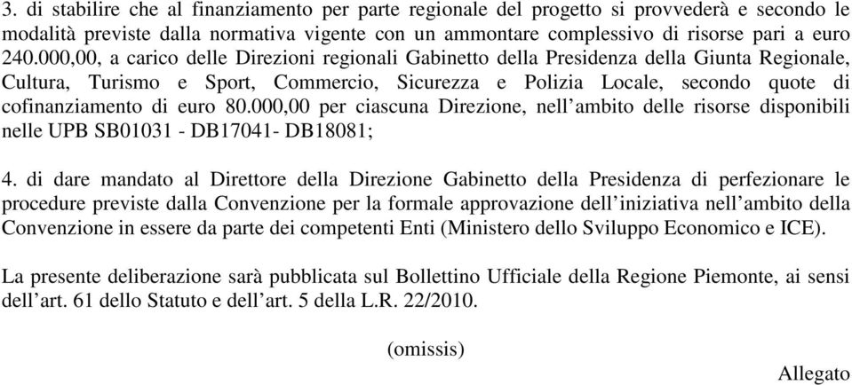 80.000,00 per ciascuna Direzione, nell ambito delle risorse disponibili nelle UPB SB01031 - DB17041- DB18081; 4.