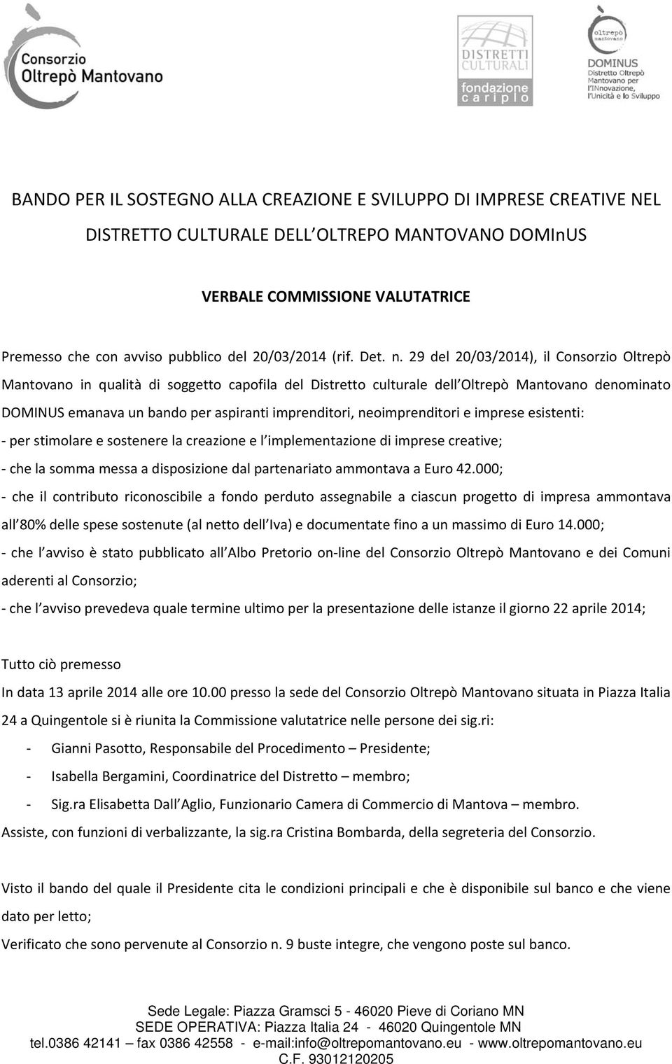 29 del 20/03/2014), il Consorzio Oltrepò Mantovano in qualità di soggetto capofila del Distretto culturale dell Oltrepò Mantovano denominato DOMINUS emanava un bando per aspiranti imprenditori,