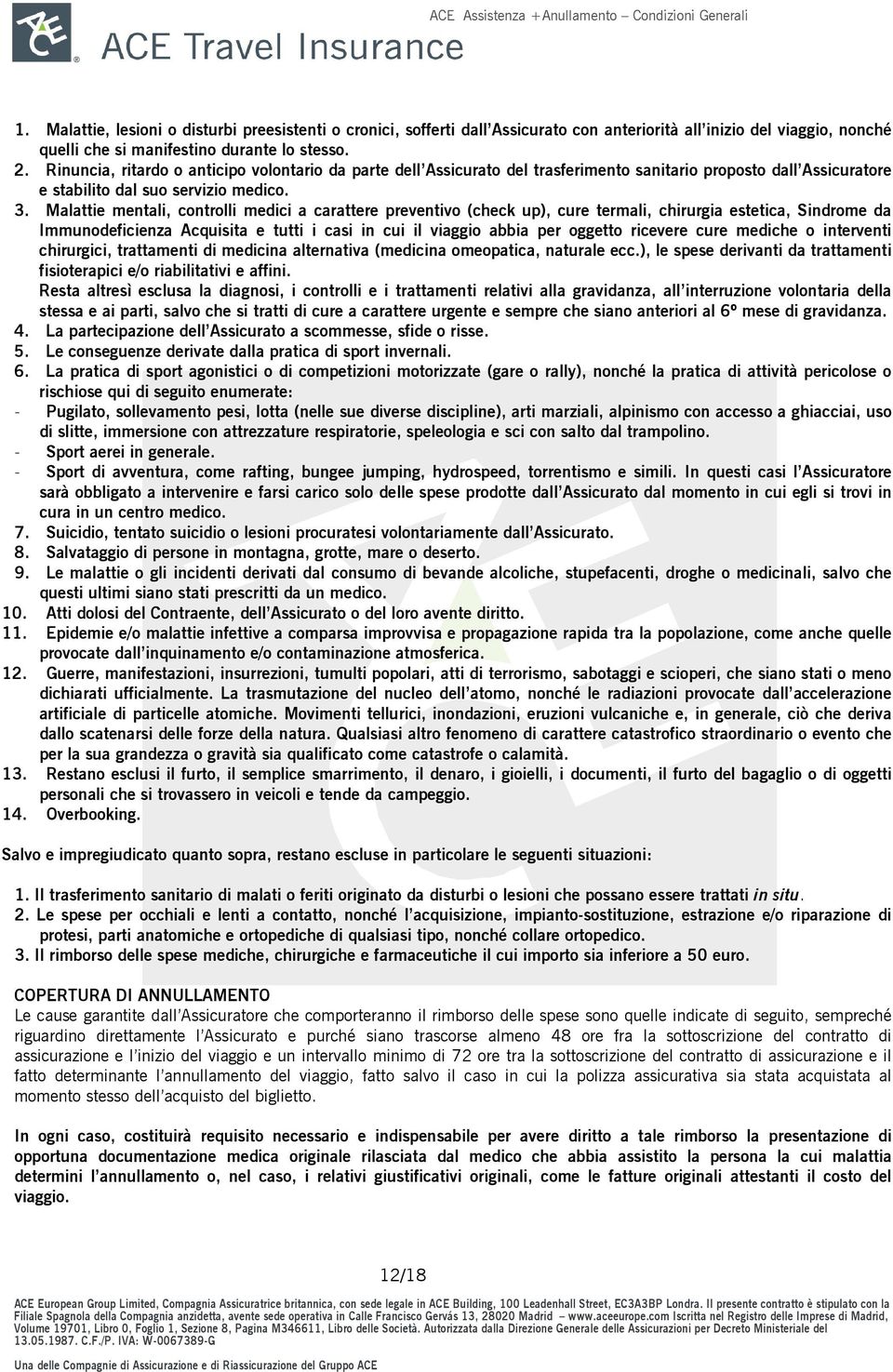 Malattie mentali, controlli medici a carattere preventivo (check up), cure termali, chirurgia estetica, Sindrome da Immunodeficienza Acquisita e tutti i casi in cui il viaggio abbia per oggetto