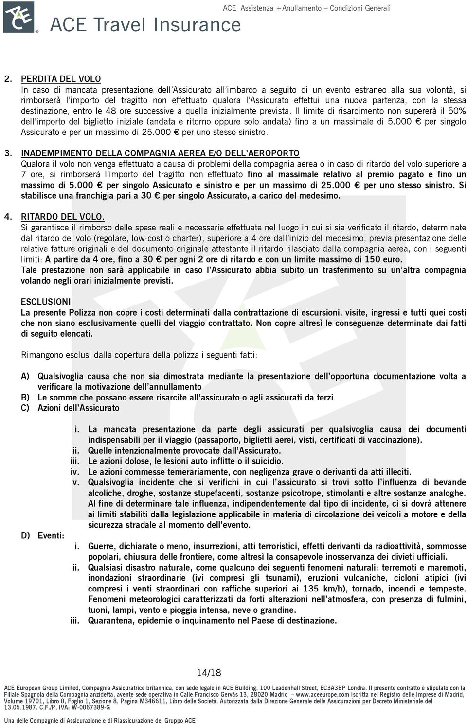 Il limite di risarcimento non supererà il 50% dell importo del biglietto iniziale (andata e ritorno oppure solo andata) fino a un massimale di 5.000 per singolo Assicurato e per un massimo di 25.