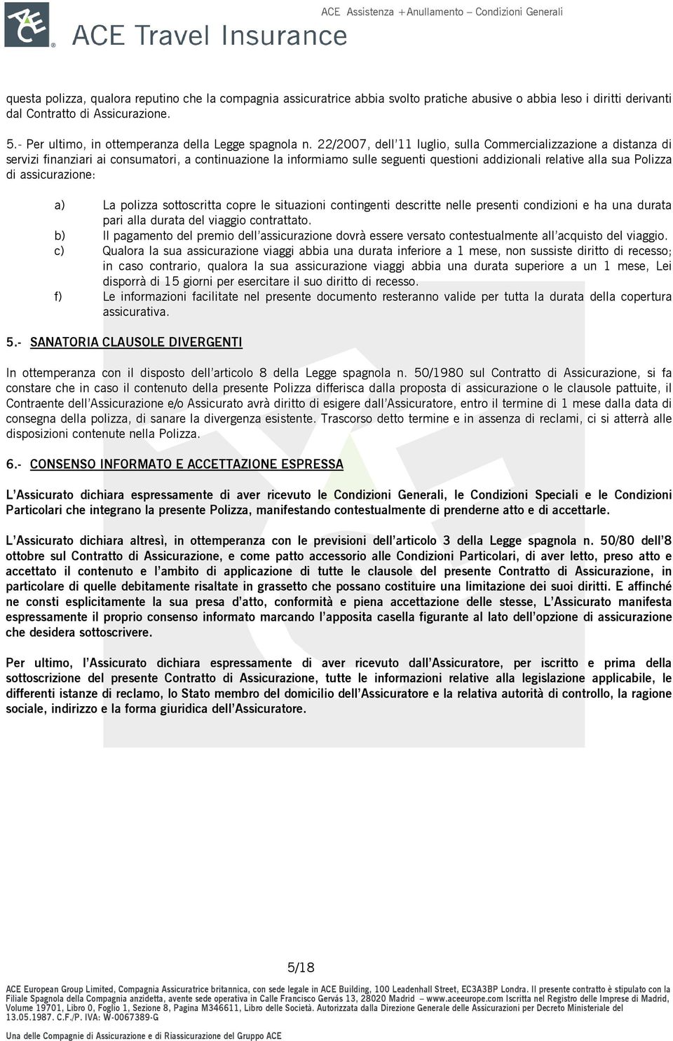 22/2007, dell 11 luglio, sulla Commercializzazione a distanza di servizi finanziari ai consumatori, a continuazione la informiamo sulle seguenti questioni addizionali relative alla sua Polizza di