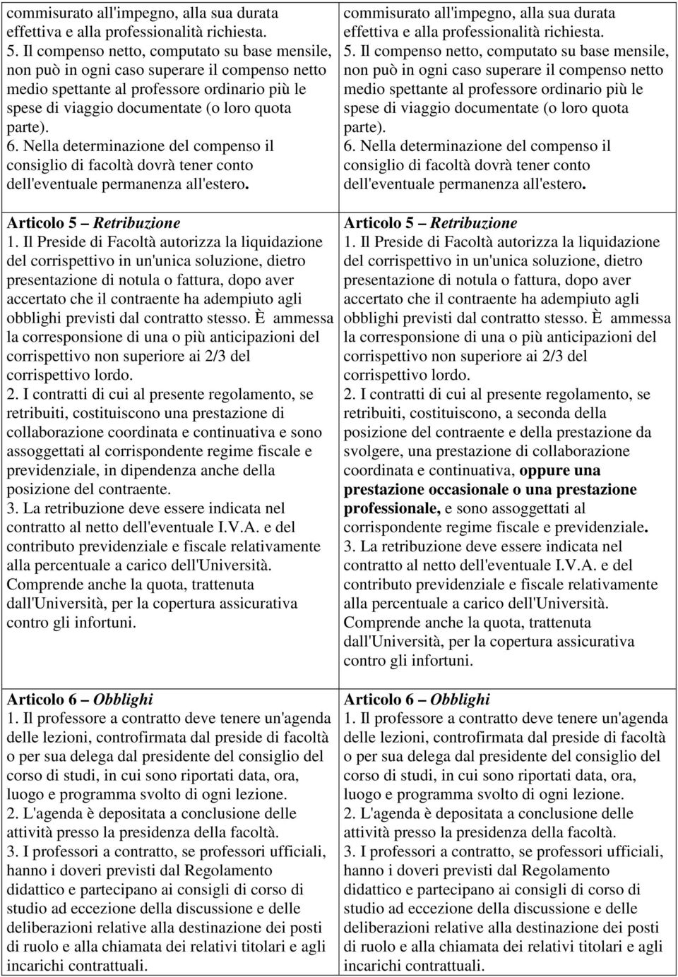 Nella determinazione del compenso il consiglio di facoltà dovrà tener conto dell'eventuale permanenza all'estero.