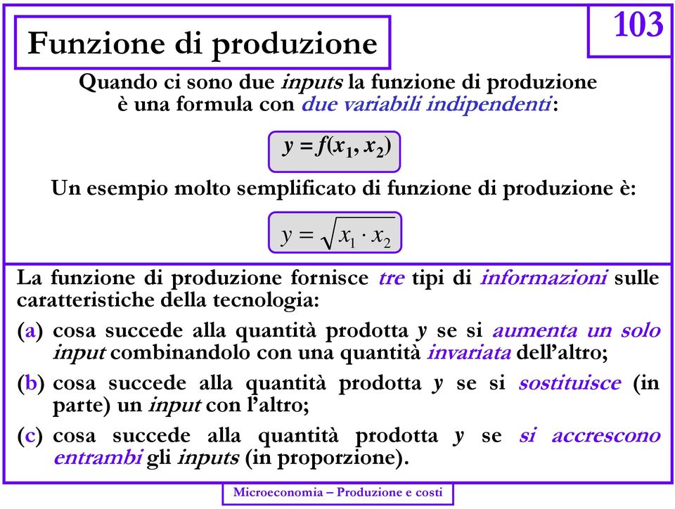 succede alla quantità prodotta y se si aumenta un solo input combinandolo con una quantità invariata dell altro; (b) cosa succede alla quantità prodotta y se si