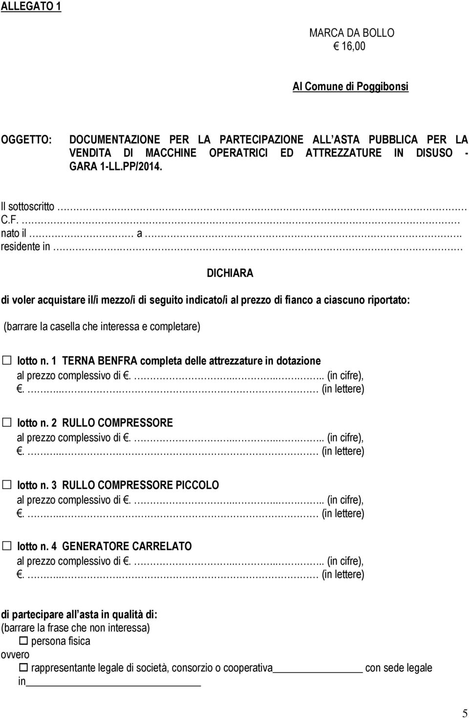 residente in DICHIARA di voler acquistare il/i mezzo/i di seguito indicato/i al prezzo di fianco a ciascuno riportato: (barrare la casella che interessa e completare) lotto n.