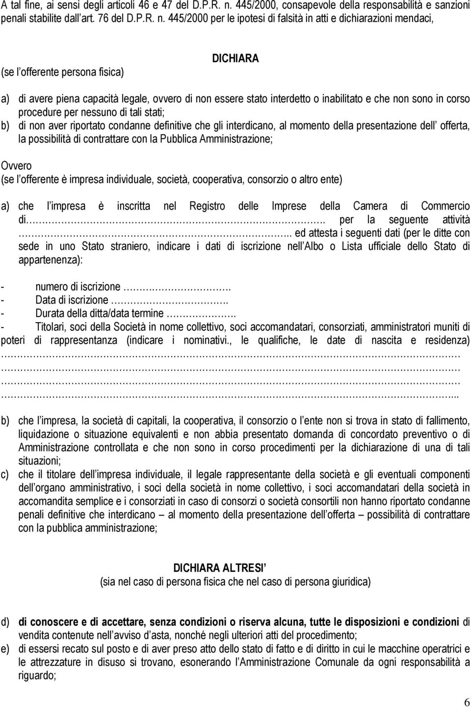 445/2000 per le ipotesi di falsità in atti e dichiarazioni mendaci, (se l offerente persona fisica) DICHIARA a) di avere piena capacità legale, ovvero di non essere stato interdetto o inabilitato e