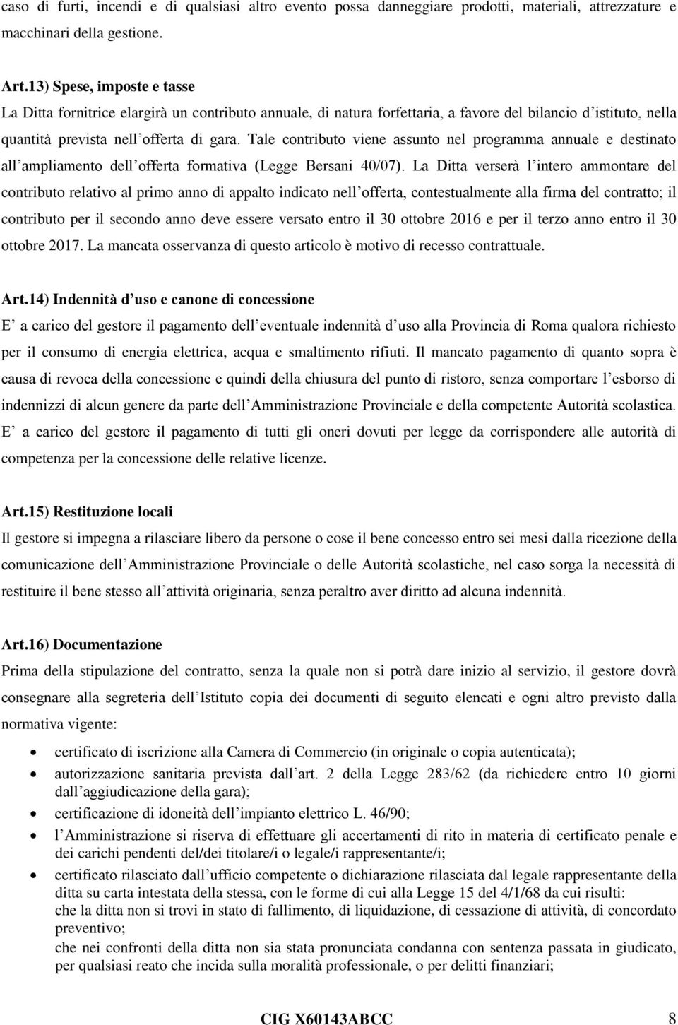 Tale contributo viene assunto nel programma annuale e destinato all ampliamento dell offerta formativa (Legge Bersani 40/07).