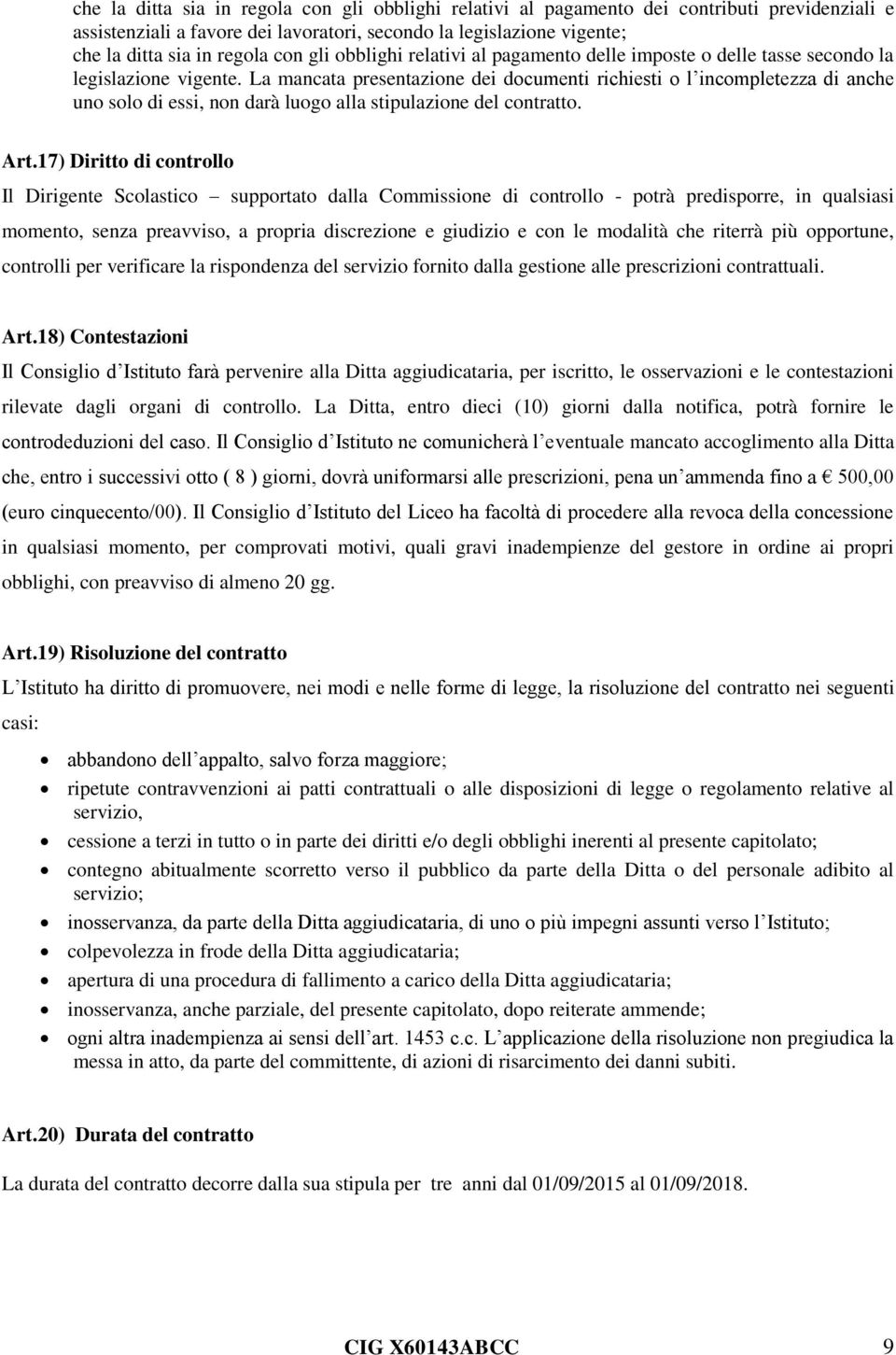 La mancata presentazione dei documenti richiesti o l incompletezza di anche uno solo di essi, non darà luogo alla stipulazione del contratto. Art.