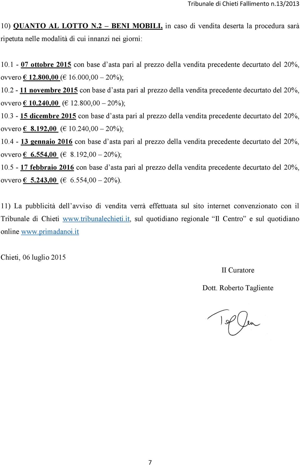 2-11 novembre 2015 con base d asta pari al prezzo della vendita precedente decurtato del 20%, ovvero 10.240,00 ( 12.800,00 20%); 10.